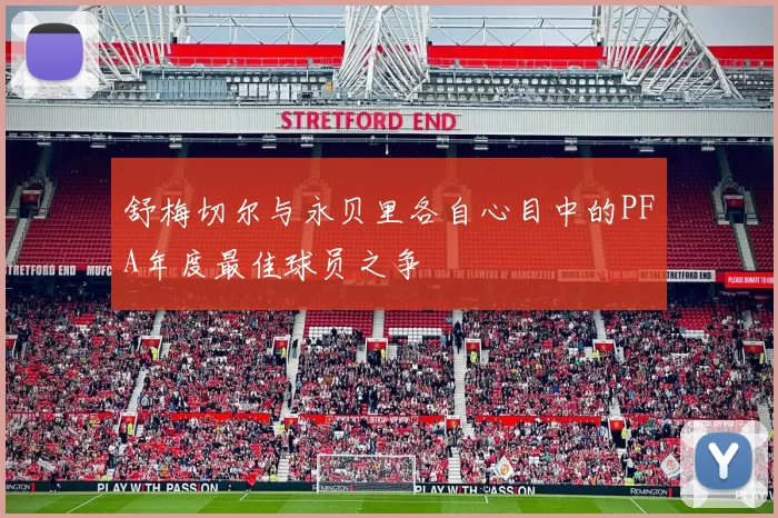 舒梅切尔与永贝里各自心目中的PFA年度最佳球员之争