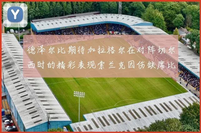 德泽尔比期待加拉格尔在对阵切尔西时的精彩表现索兰克因伤缺席比赛