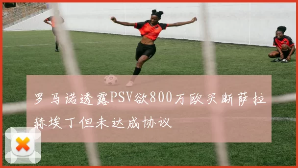 罗马诺透露PSV欲800万欧买断萨拉赫埃丁但未达成协议